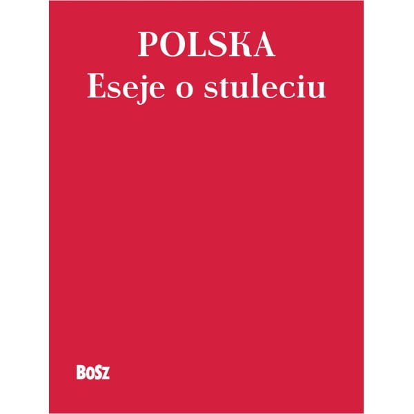Polska . Eseje o stuleciu