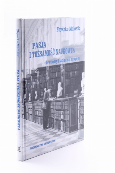 Pasja i tożsamość naukowca O władzy i wolności umysłu Melosik