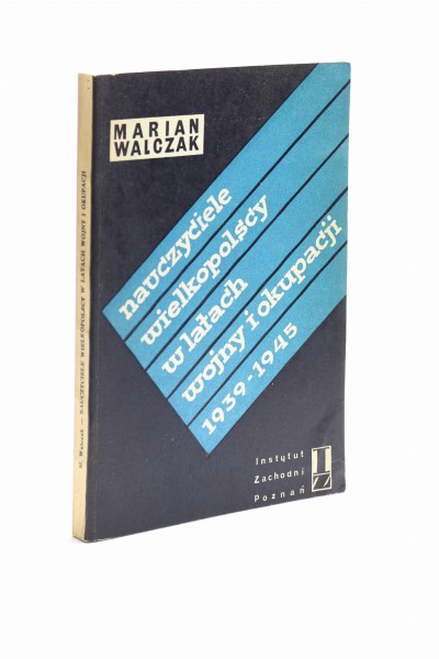 Nauczyciele wielkopolscy w latach wojny i okupacji 1939-1945 Walczak