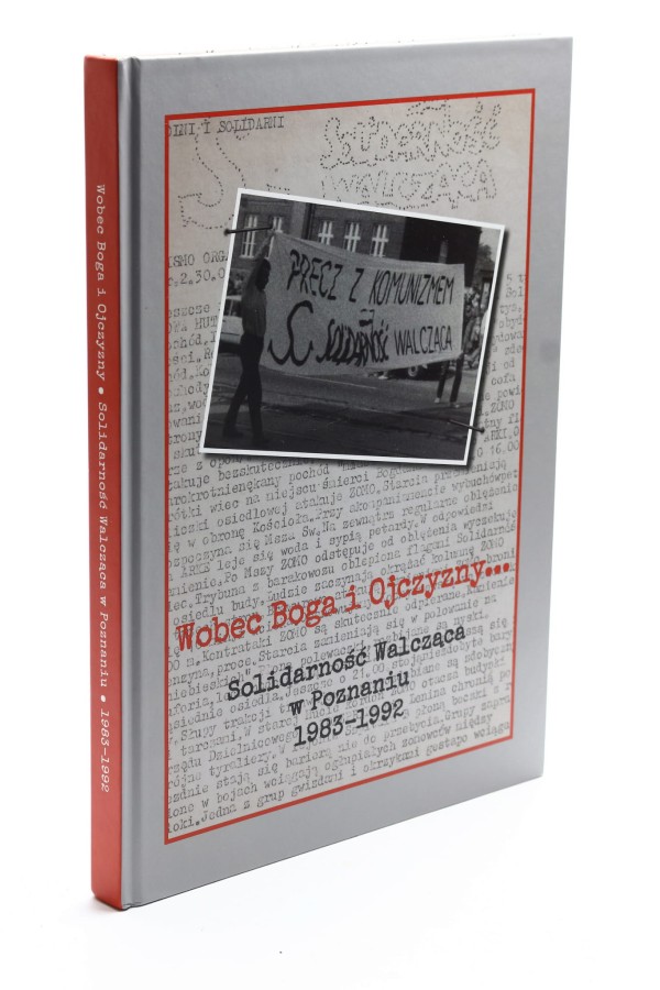 Wobec Boga i Ojczyzny... Solidarność Walcząca w Poznaniu 1983-1992