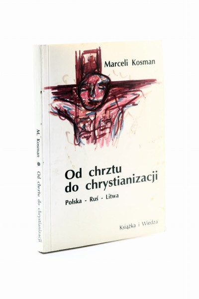 Od chrztu do chrystianizacji Polska - Ruś - Litwa Kosman