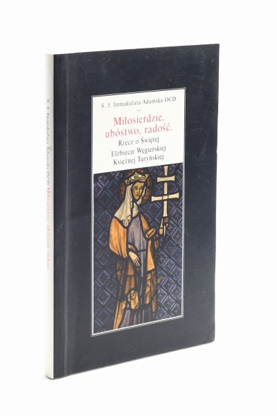 Miłosierdzie, ubóstwo, radość. Rzecz o Świętej Elżbiecie Węgierskiej