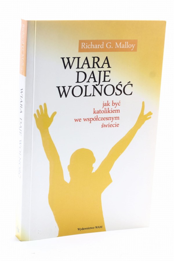 Wiara daje wolność jak być katolikiem we współczesnym świecie Malloy