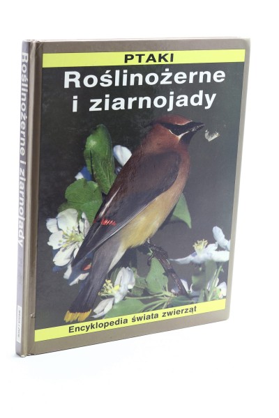 Ptaki Roślinożerne i ziarnojady Encyklopedia świata zwierząt
