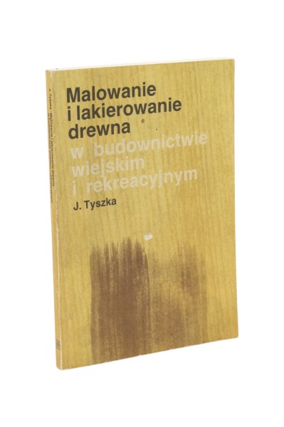 Malowanie i lakierowanie drewna w budownictwie wiejskim i rekreacyjnym Tyszka