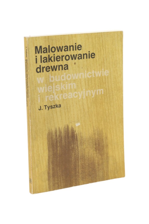 Malowanie i lakierowanie drewna w budownictwie wiejskim i rekreacyjnym Tyszka