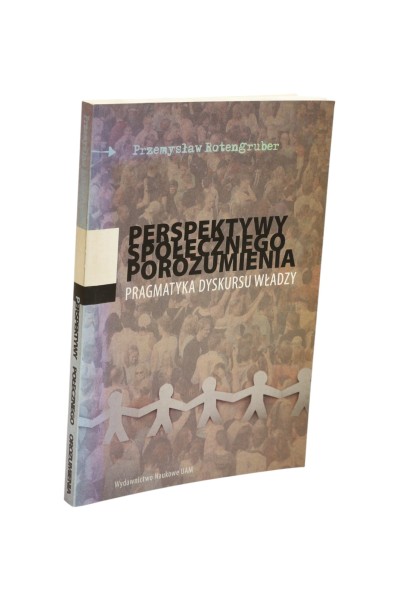 Perspektywy społecznego porozumienia Pragmatyka dyskursu władzy Rotengruber