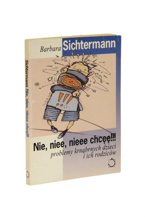 Nie, niee, nieee chcęę!!! Problemy krnąbrnych dzieci i ich rodziców Sichtermann