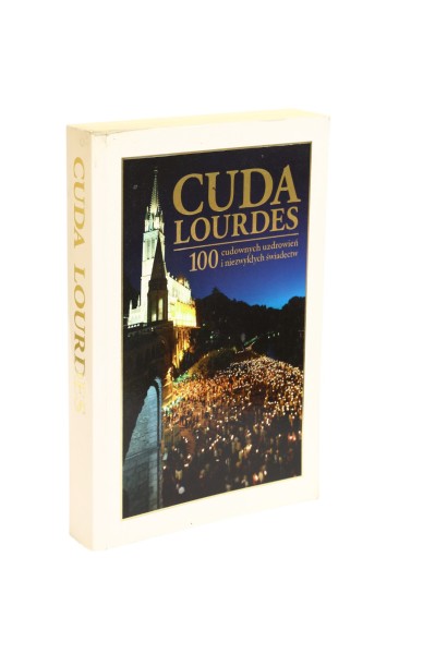 Cuda Lourdes 100 cudownych uzdrowień i niezwykłych świadectw