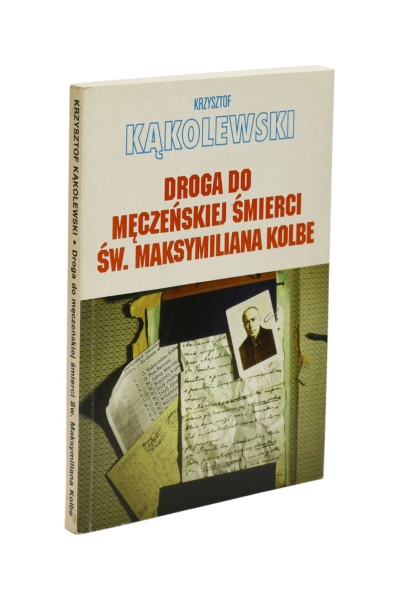 Droga do męczeńskiej śmierci Św. Maksymiliana Kolbe Kąkolewski