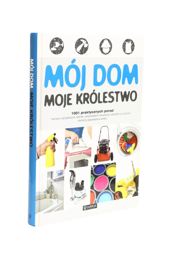Mój dom moje królestwo 1001 praktycznych porad