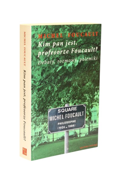 Kim pan jest, profesorze Foucault? Debaty, rozmowy, polemiki Foucault