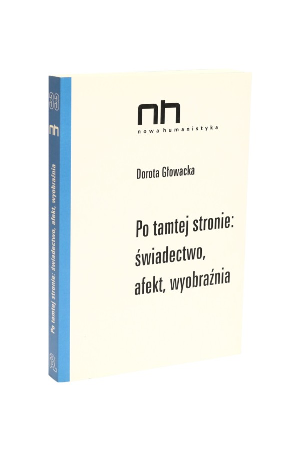 Po tamtej stronie: świadectwo, afekt, wyobraźnia Głowacka