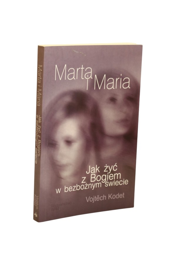 Marta i Maria Jak żyć z Bogiem w bezbożnym świecie Kodet