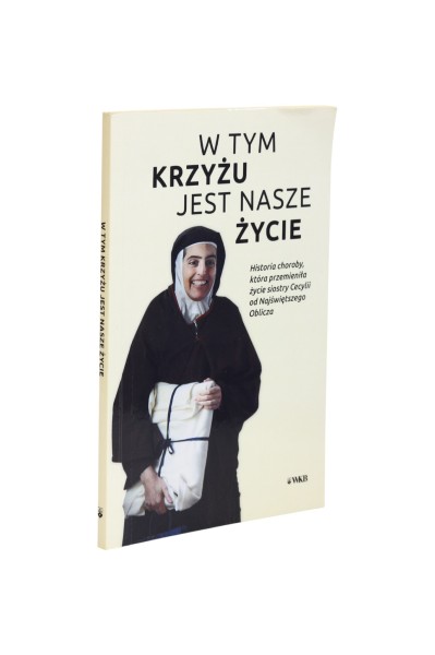 W tym krzyżu jest nasze życia