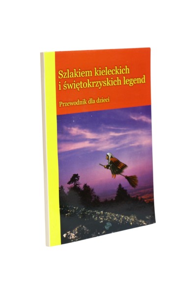 Szlakiem kieleckich i świętokrzyskich legend Przewodnik dla dzieci