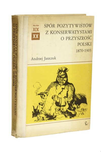 Spór o pozytywistów z konserwatystami o przyszłość Polski 1870-1903 Jaszczuk