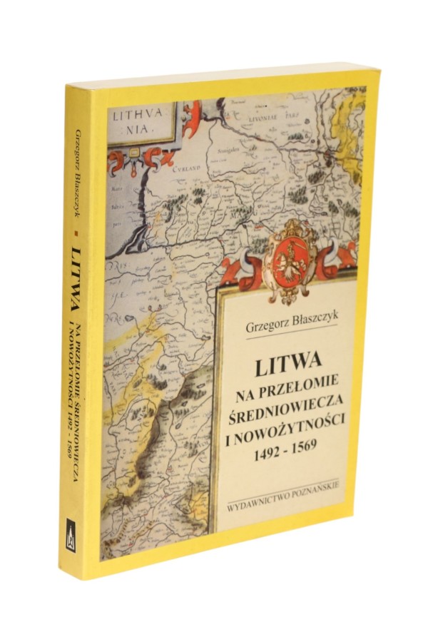 Litwa na przełomie średniowiecza i nowożytności 1492-1569 Błaszczyk