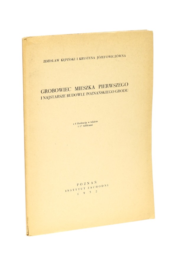 Grobowiec Mieszka pierwszego i najstarsze budowle Poznańskiego grodu Kępiński
