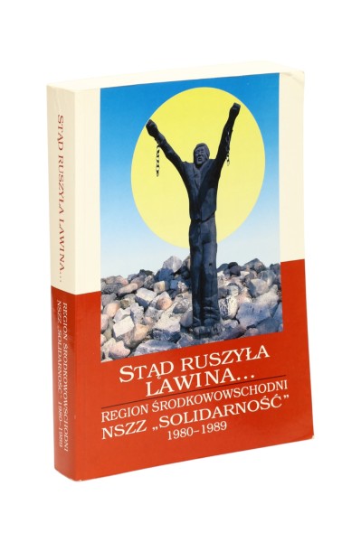 Stąd ruszyła lawina... Region środkowowschodni NSZZ "Solidarność" 1980-1989