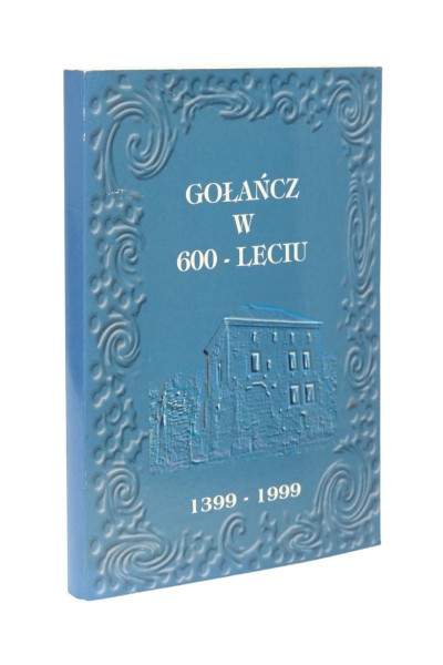 Gołańcz w 600- leciu 1399-1999 Praca zbiorowa