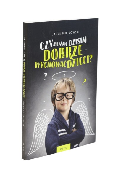 Czy można dzisiaj dobrze wychować dziecko Pulikowski