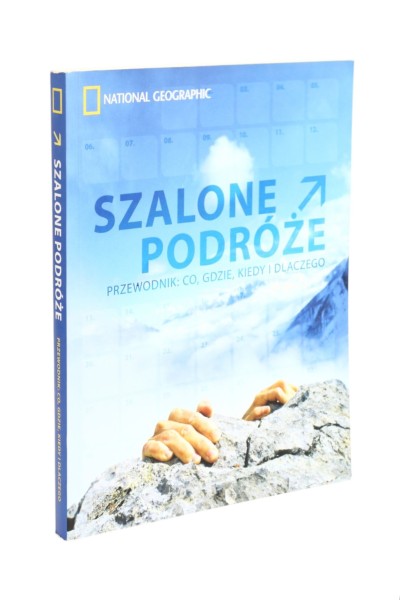 Szalone podróże Przewodnik: Co, gdzie, kiedy i dlaczego National Geographic