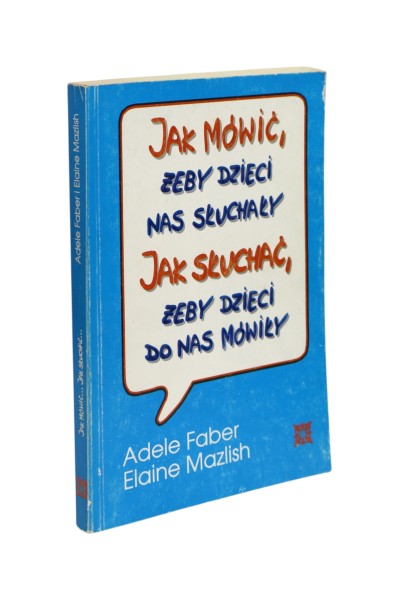 Jak mówić, żeby dzieci nas słuchały Jak słuchać, żeby dzieci do nas mówiły Faber
