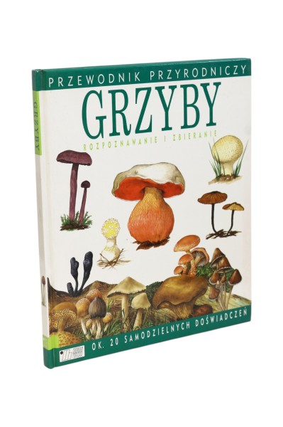 Przewodnik przyrodniczy Grzyby Rozpoznawanie i zbieranie