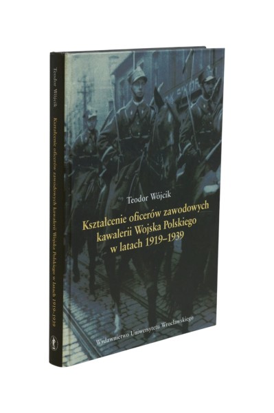 Kształtowanie oficerów zawodowych kawalerii Wojska Polskiego w latach 1919-1939 Wójcik
