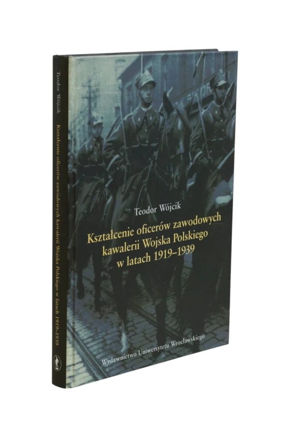 Kształtowanie oficerów zawodowych kawalerii Wojska Polskiego w latach 1919-1939 Wójcik