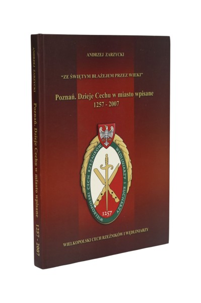 "Ze Świętym Błażejem przez wieki" Poznań, Dzieje Cechu w miasto wpisane 1257-2007 Zarzycki