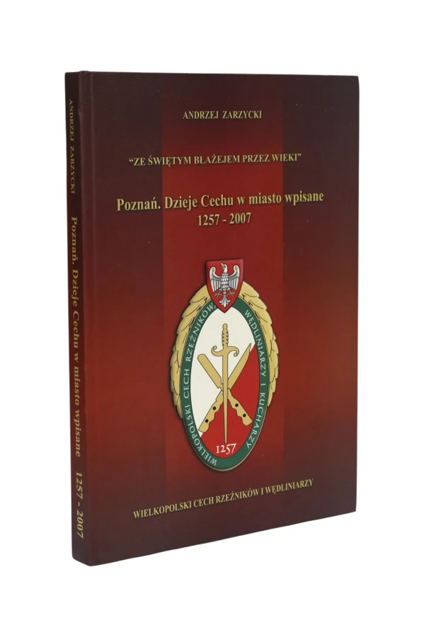 "Ze Świętym Błażejem przez wieki" Poznań, Dzieje Cechu w miasto wpisane 1257-2007 Zarzycki