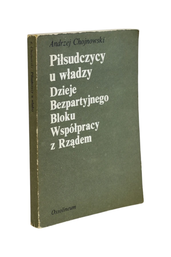 Piłsudczycy u władzy Dzieje Bezpartyjnego bloku współpracy z Rządem Chojnowski