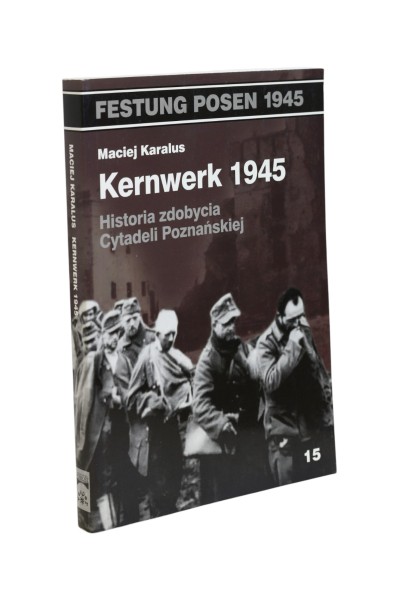 Kernwerk 1945 Historia zdobycia Cytadeli Poznańskiej Karalus