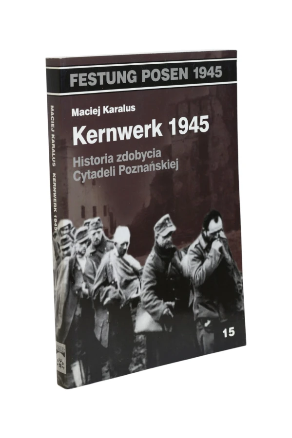 Kernwerk 1945 Historia zdobycia Cytadeli Poznańskiej Karalus