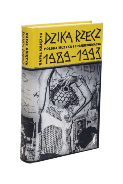 Dzika rzecz 1989-1993 Polska muzyka i transformacja Księżyk