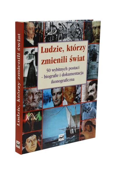 Ludzie, którzy zmienili świat 50 wybitnych postaci