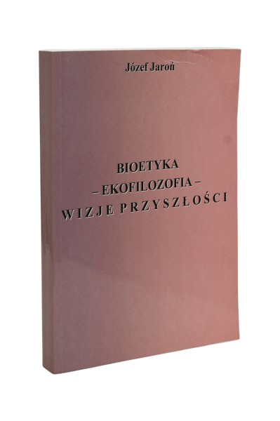 Bioetyka - ekofilozofia - wizje przyszłości Jaroń