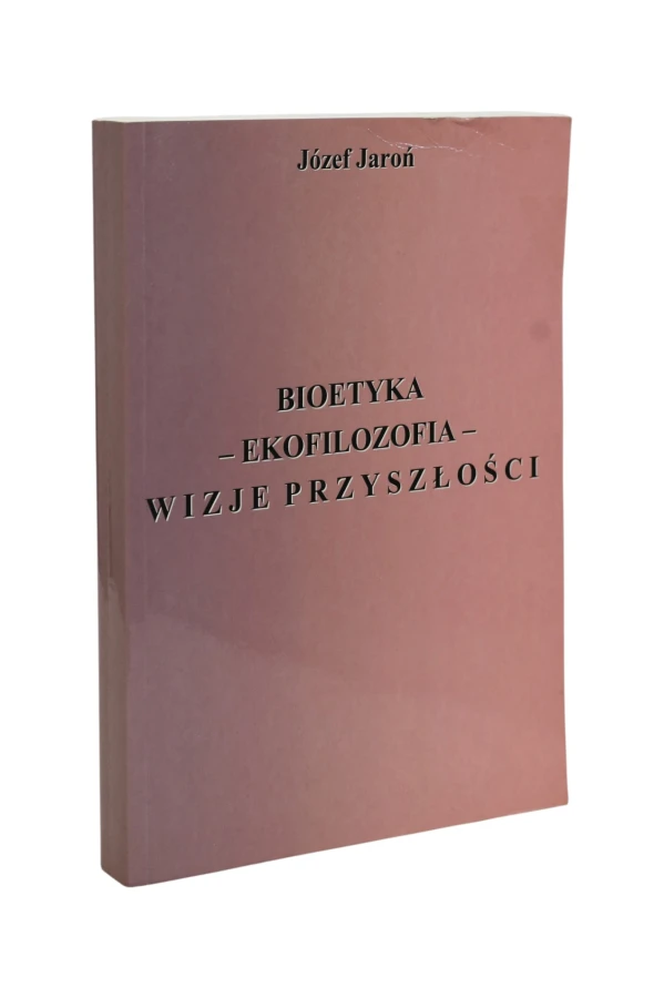 Bioetyka - ekofilozofia - wizje przyszłości Jaroń