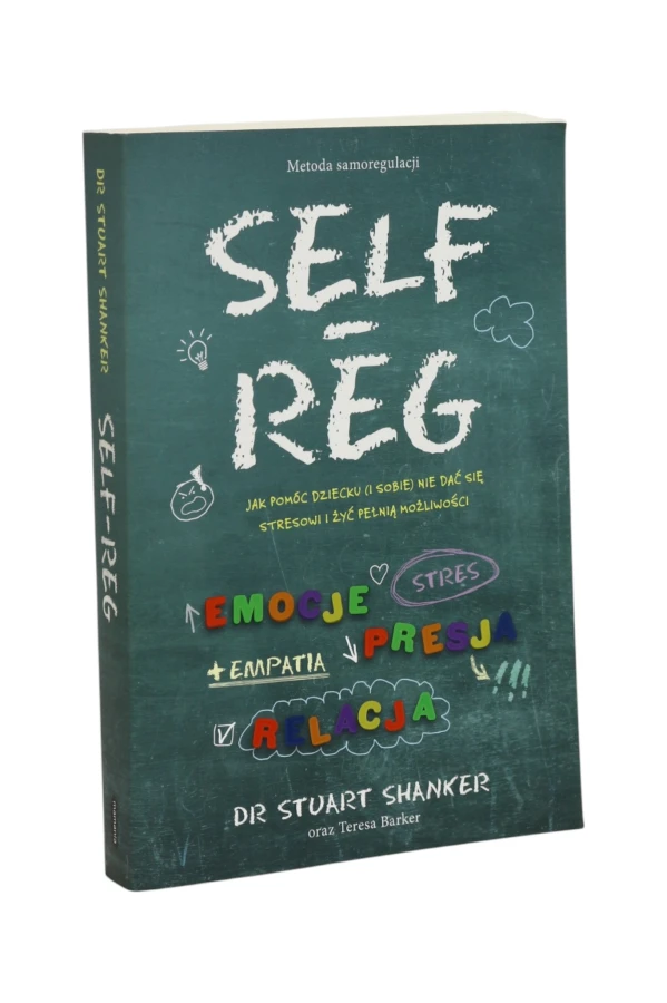 Self-reg Jak pomóc dziecku (i sobie) nie dać się stresowi i żyć pełnią możliwości Shanker