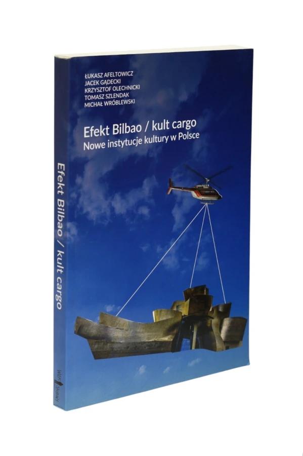 Efekt Bilbao / kult cargo Nowe instytucje kultury w Polsce Afeltowicz