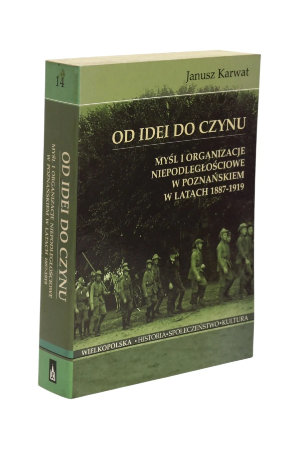 Od idei do czynu Myśl i organizacje niepodległościowe w Poznańskiem Karwat