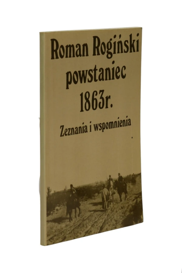 Roman Rogiński powstaniec 1863 r. Zeznania i wspomnienia