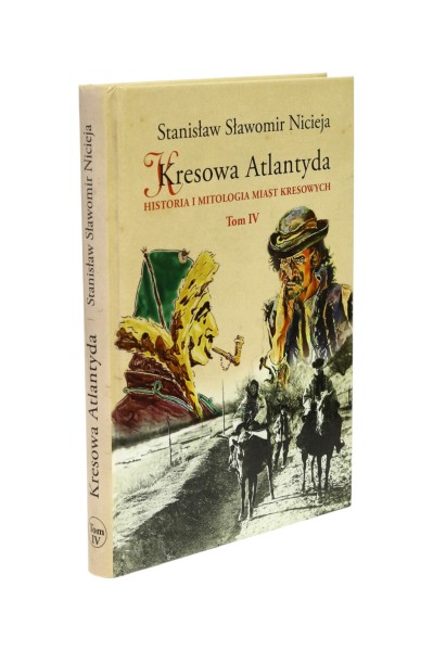 Kresowa Atlantyda Historia i mitologia miast kresowych Tom IV Nicieja