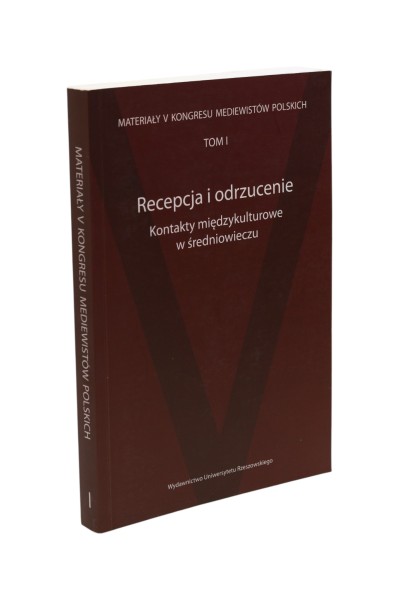 Materiały V Kongresu Mediewistów Polskich Tom I Recepcja i odrzucenie Kontakty międzykulturowe w średniowieczu