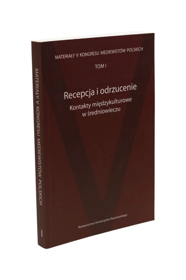 Materiały V Kongresu Mediewistów Polskich Tom I Recepcja i odrzucenie Kontakty międzykulturowe w średniowieczu