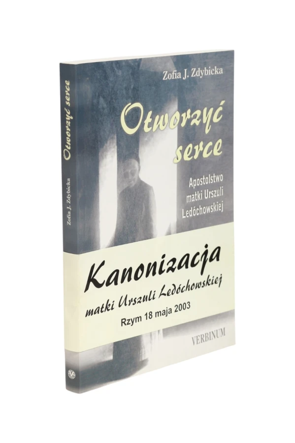 Otworzyć serce Apostolstwo matki Urszuli Ledóchowskiej Zdybicka