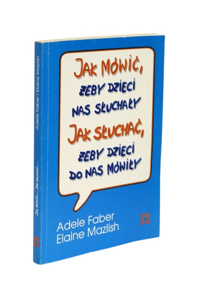 Jak mówić, żeby dzieci nas słuchały Jak słuchać, żeby dzieci do nas mówiły Faber