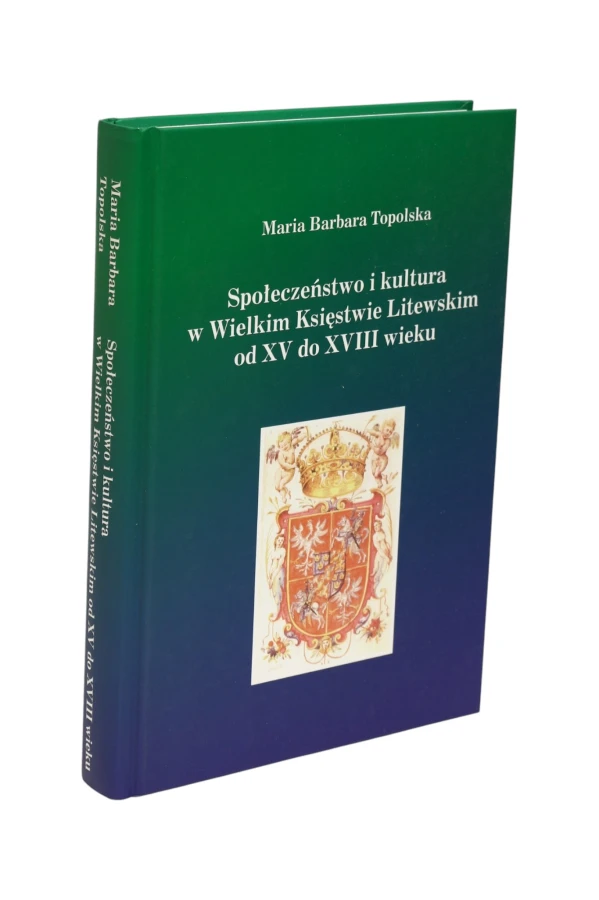 Społeczeństwo i kultura w Wielkim Księstwie Litewskim od XV do XVIII wieku Topolska